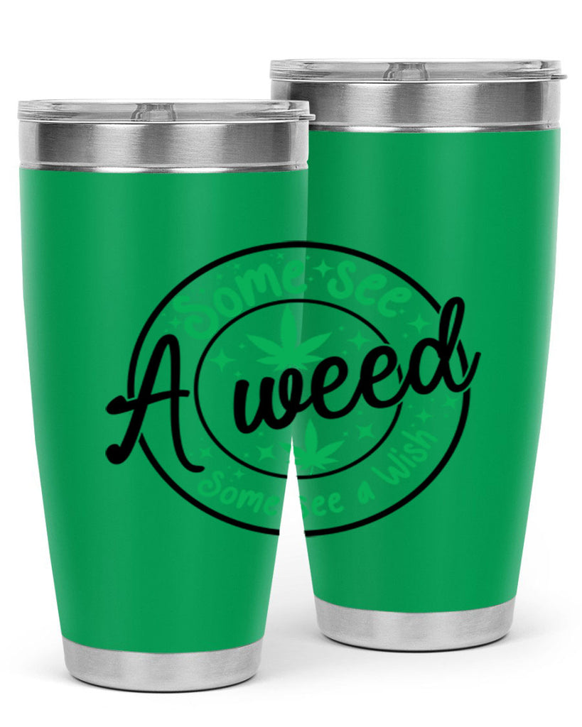 Some see a weed Some see a wish 249#- marijuana- Tumbler