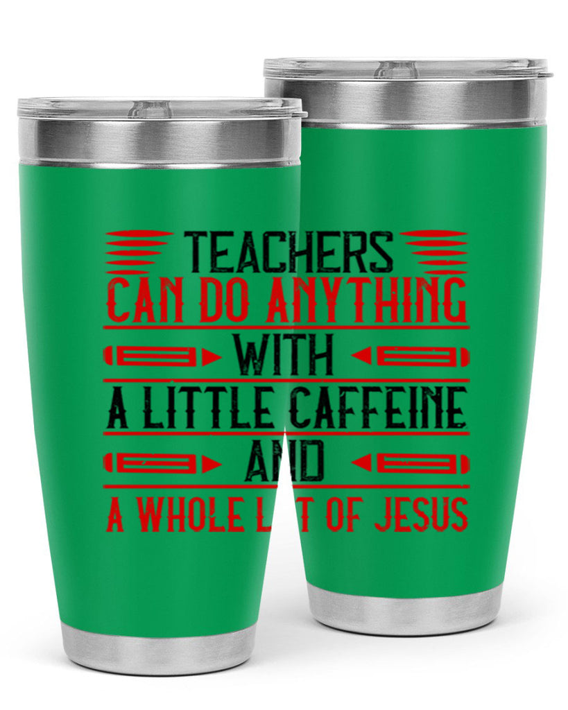 Teachers Can Do Anything With A Little Caffeine And A Whole Lot Of Jesus Style 10#- teacher- tumbler