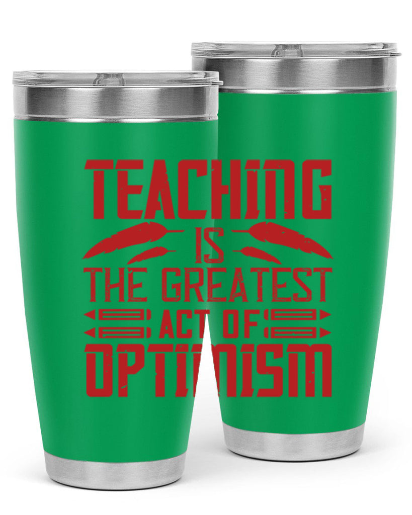 Teaching is the greatest act of optimism Style 8#- teacher- tumbler