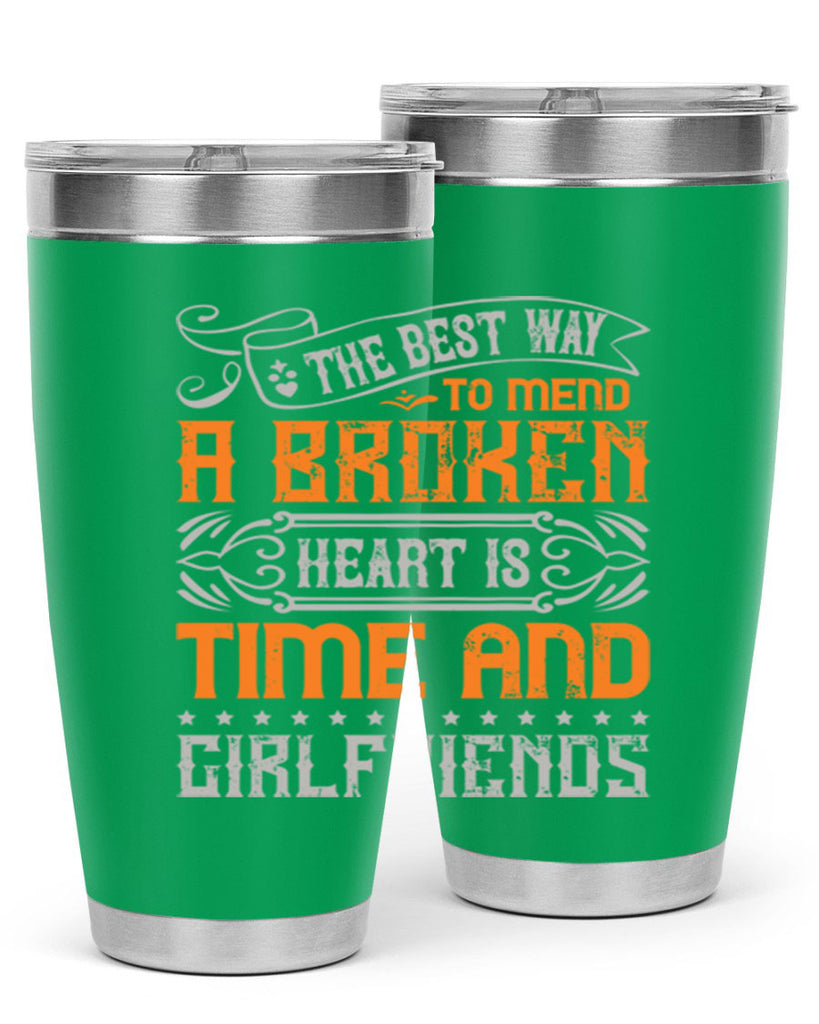 The best way to mend a broken heart is time and girlfriends Style 38#- Best Friend- Tumbler