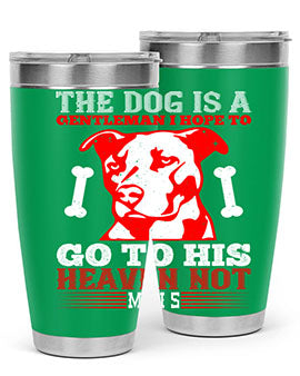 The dog is a gentleman I hope to go to his heaven not mans Style 160#- dog- Tumbler