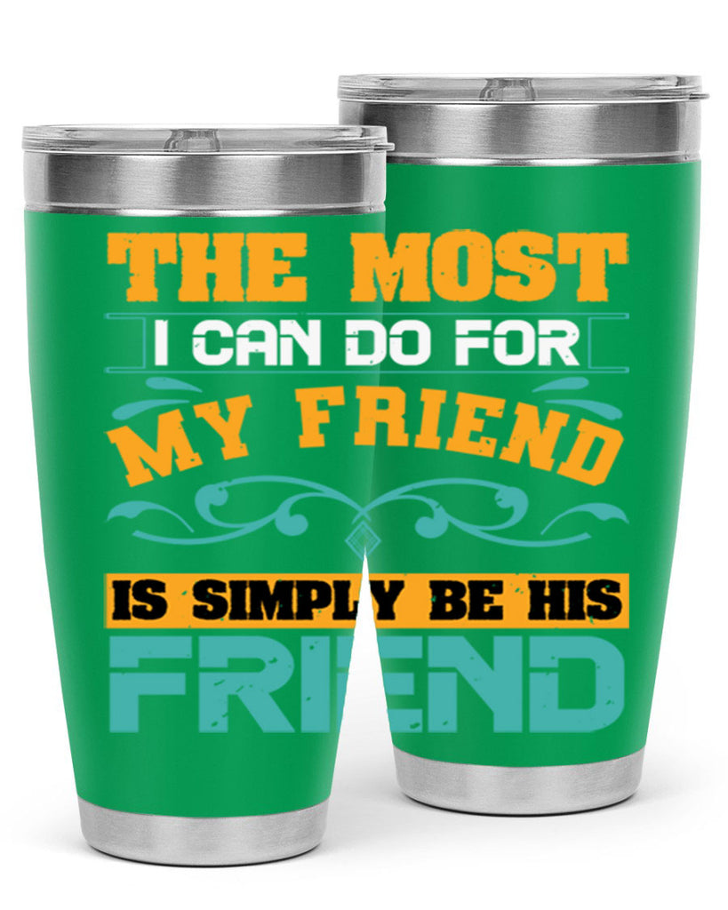 The most I can do for my friend is simply be his friend Style 56#- Best Friend- Tumbler