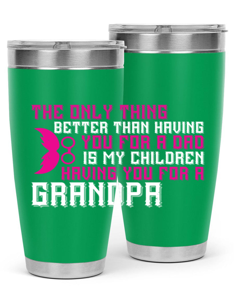 The only thing better than having you for a dad 66#- grandpa - papa- Tumbler