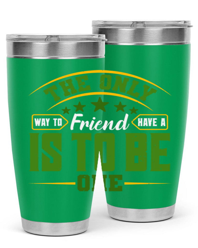 The only way to have a friend is to be one Style 44#- Best Friend- Tumbler