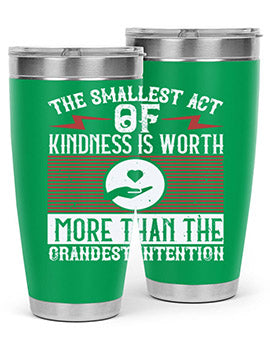 The smallest act of kindness is worth more than the grandest intention Style 22#- volunteer- Tumbler