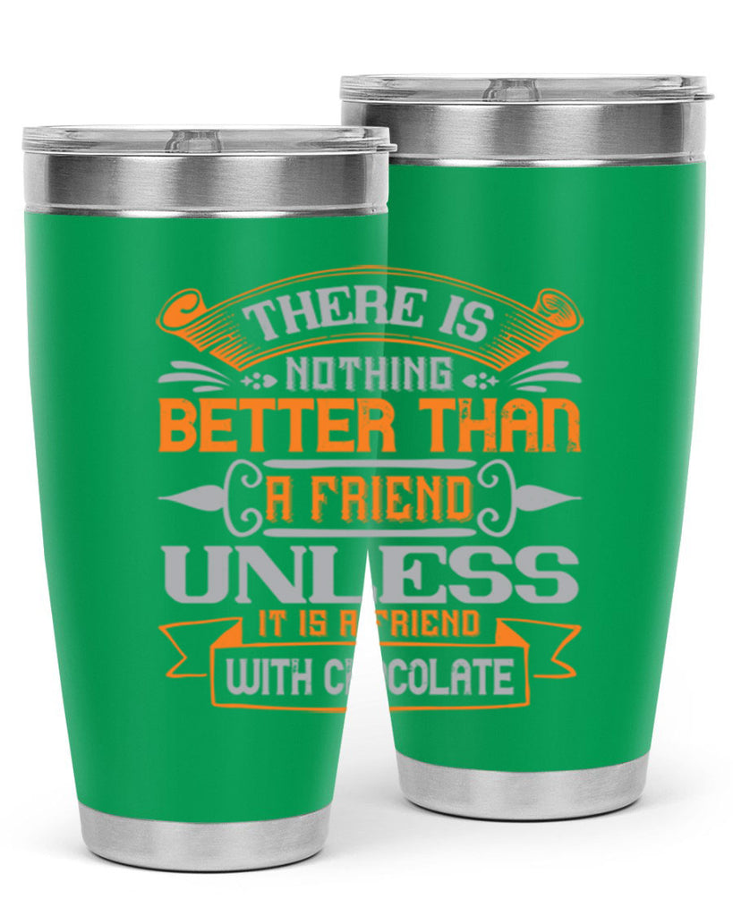 There is nothing better than a friend unless it is a friend with chocolate Style 30#- Best Friend- Tumbler