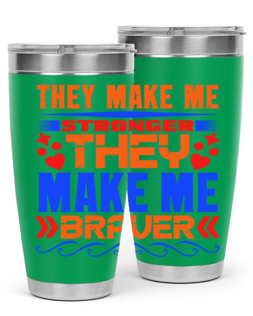 They make me stronger they make me braver Style 37#- Best Friend- Tumbler