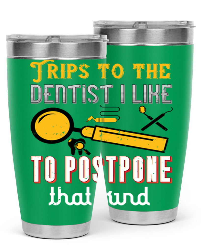 Trips to the dentist I like to postpone Style 11#- dentist- tumbler