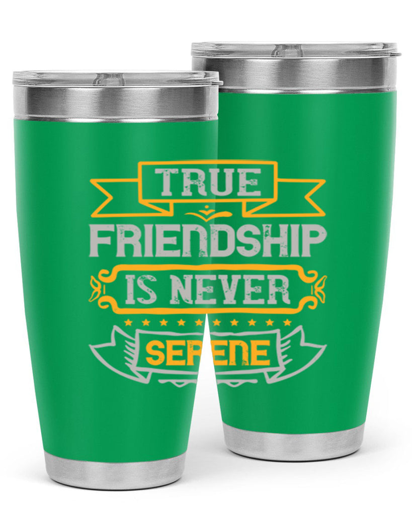 True friendship is never serene Style 16#- Best Friend- Tumbler