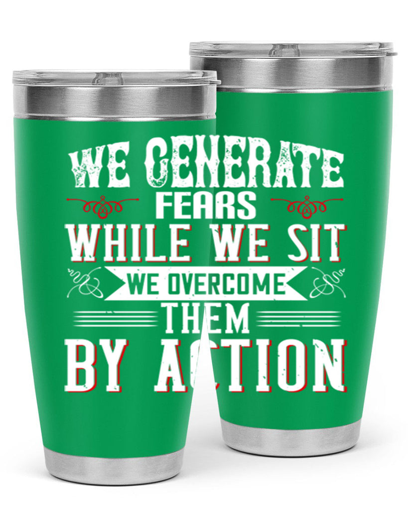 We Generate Fears While We Sit We Overcome Them By Action Style 6#- motivation- Tumbler