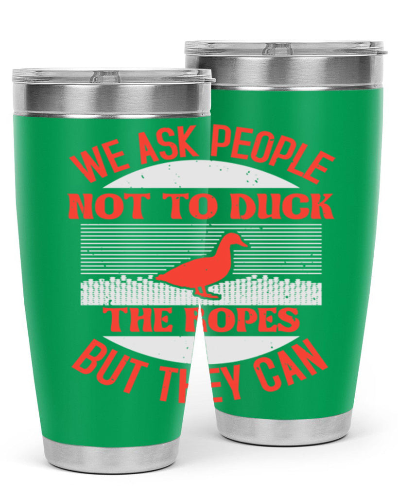 We ask people not to duck the ropes but they can Style 11#- duck- Tumbler