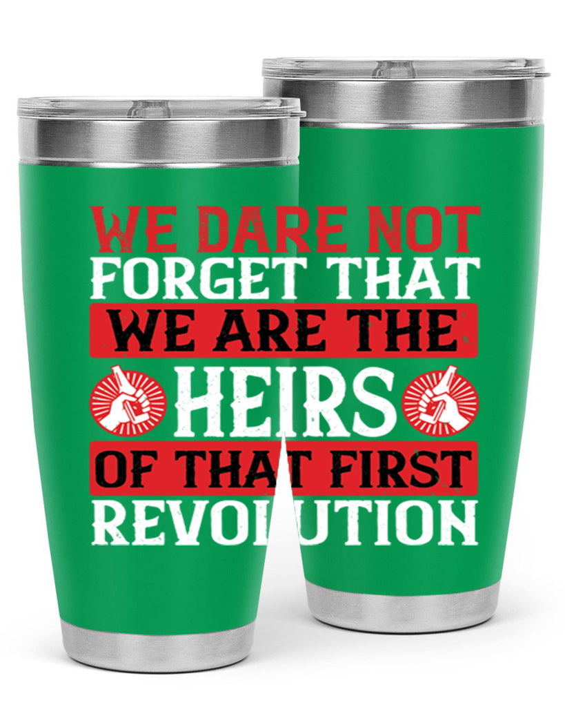 We dare not forget that we are the heirs of that first revolution Style 197#- Fourt Of July- Tumbler