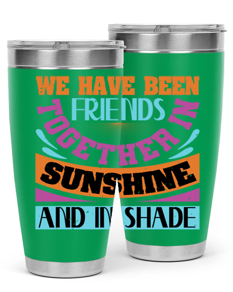 We have been friends together in sunshine and in shade Style 27#- Best Friend- Tumbler