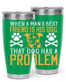 When a man’s best friend is his dog that dog has a problem Style 141#- dog- Tumbler