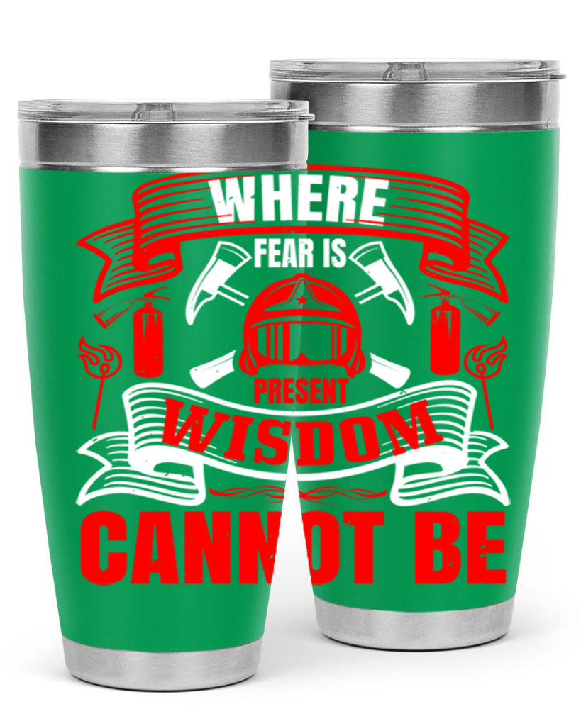 Where fear is present wisdom cannot be Style 6#- fire fighter- tumbler