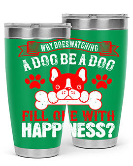 Why does watching a dog be a dog fill one with happiness Style 137#- dog- Tumbler