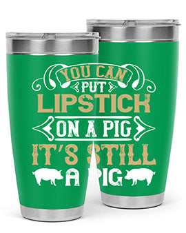 You can put lipstick on a pig It’s still a pig Style 9#- pig- Tumbler
