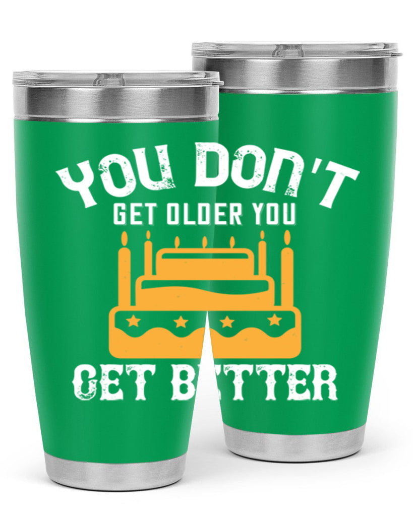 You dont get older you get better Style 23#- birthday- tumbler