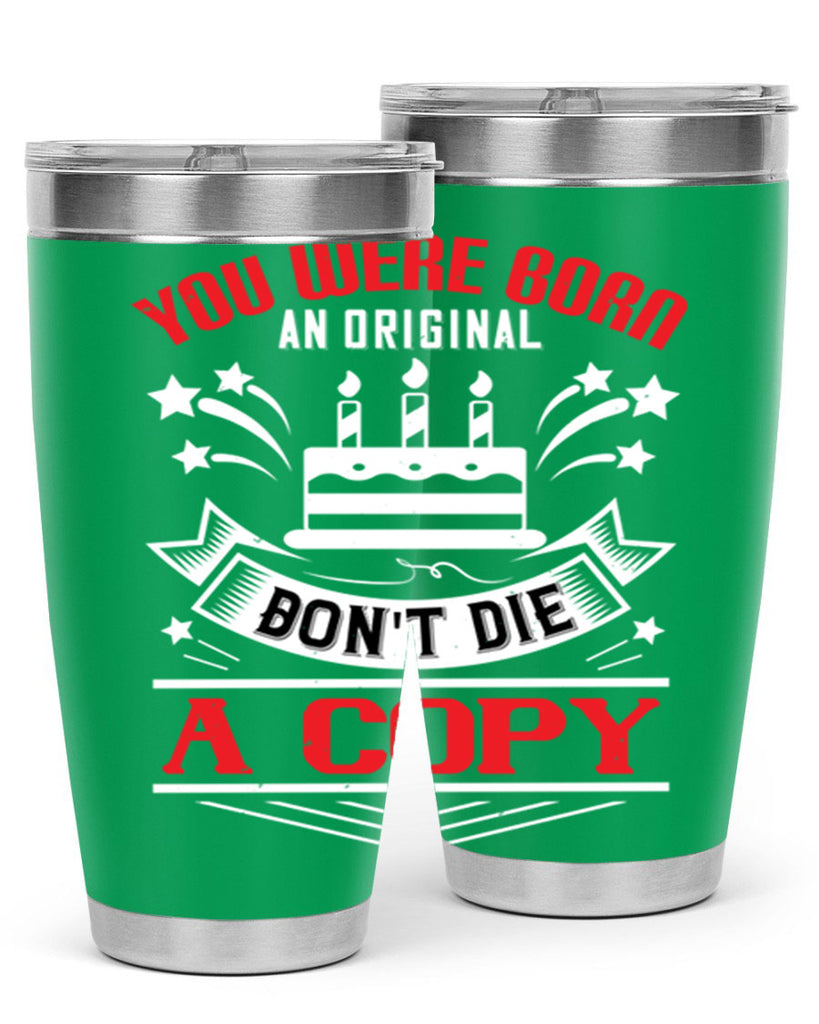 You were born an original Dont die a copy Style 19#- birthday- tumbler