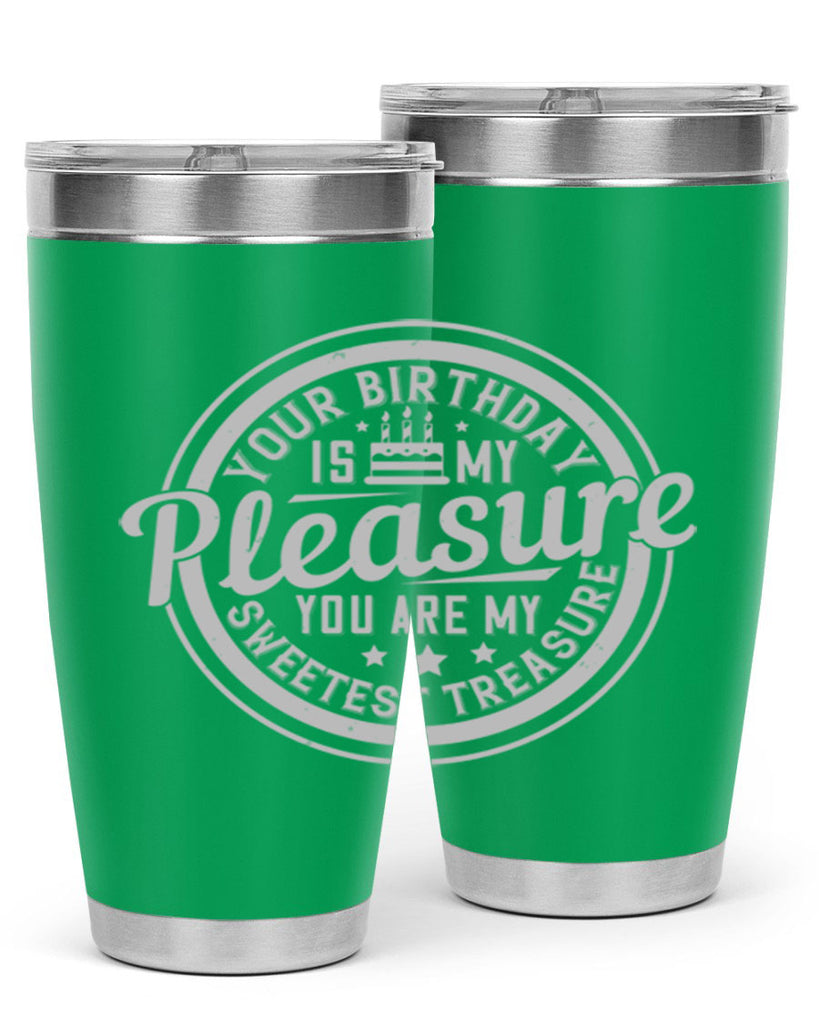 Your birthday is my pleasure You are my sweetest treasure Style 15#- birthday- tumbler