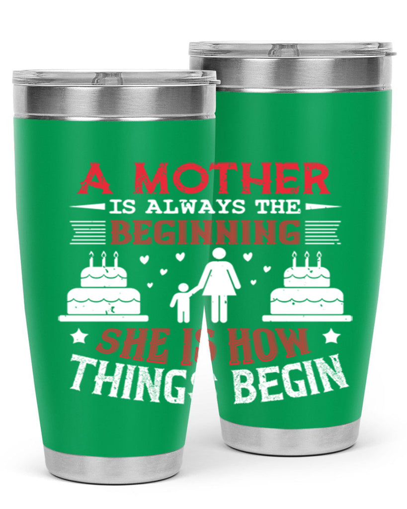 a mother is always the beginning 77#- mothers day- Tumbler