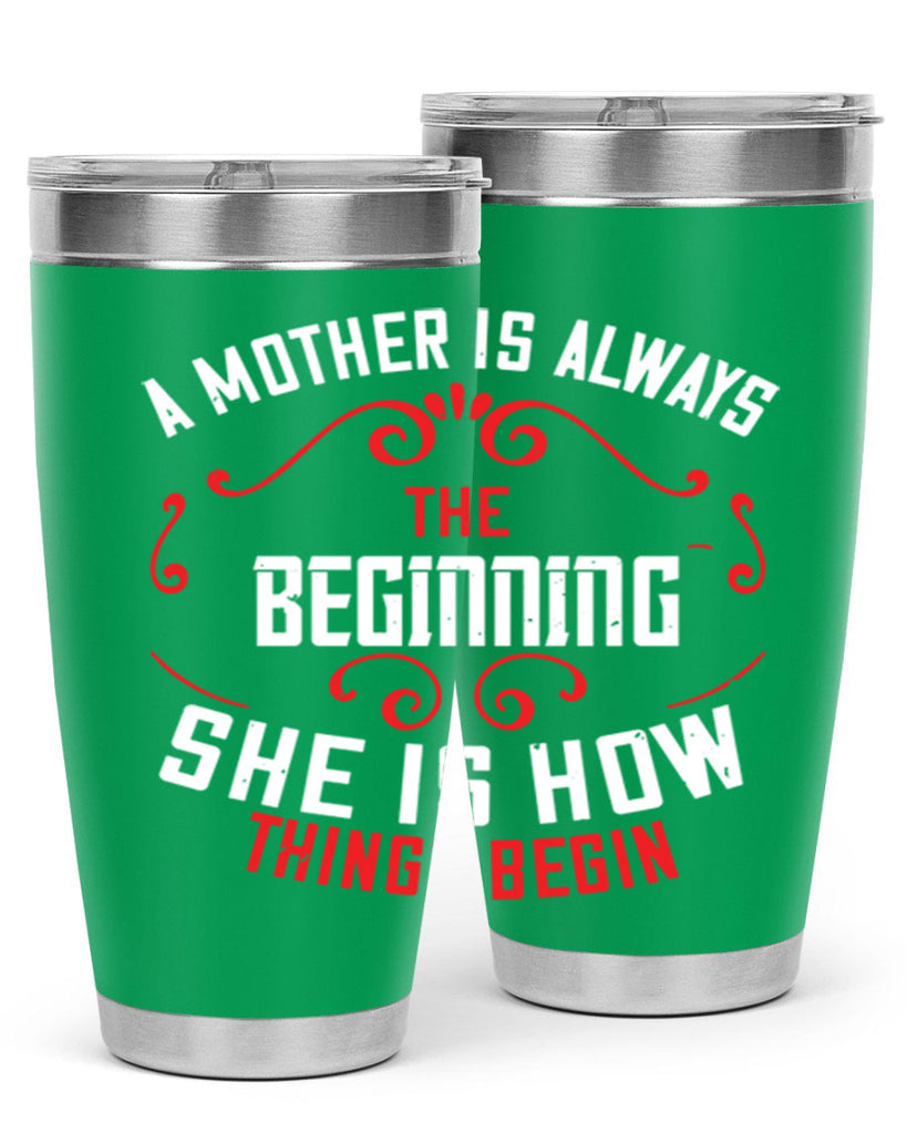 a mother is always the beginning she is how things begin 245#- mom- Tumbler