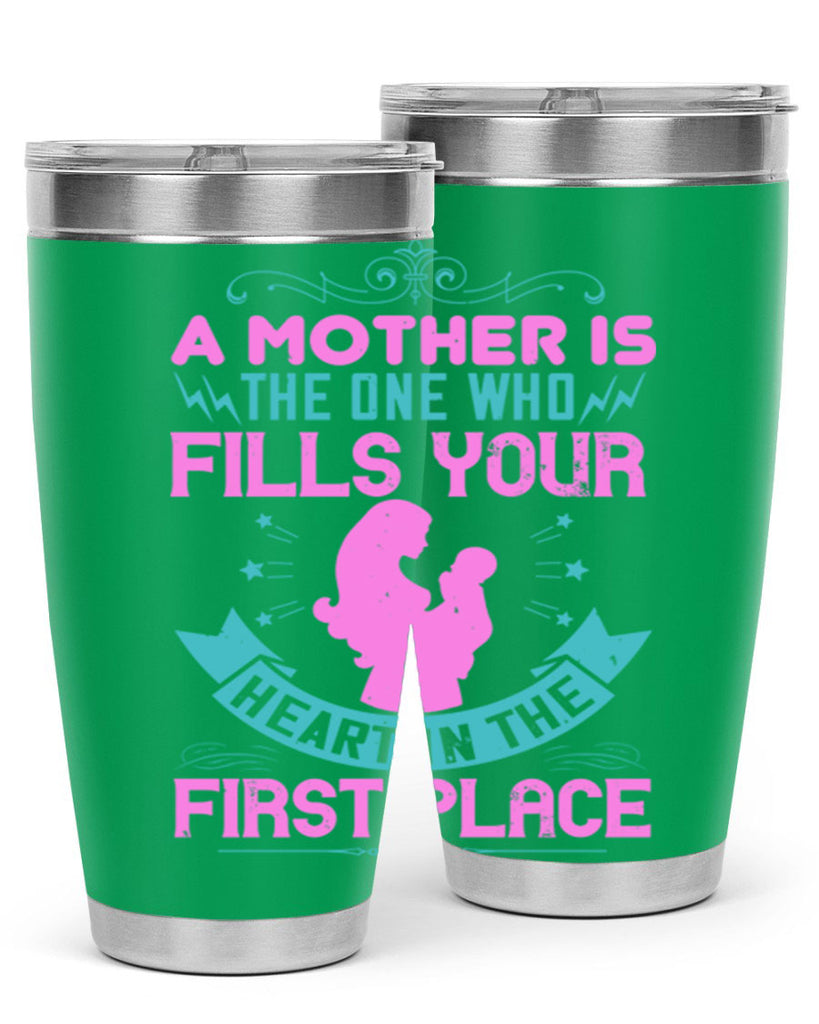 a mother is the one who fills your heart in the first place 242#- mom- Tumbler