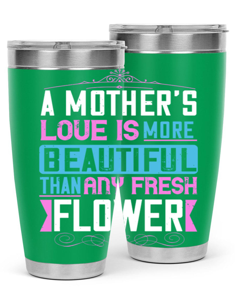 a mother’s love is more beautiful than any fresh flower 230#- mom- Tumbler