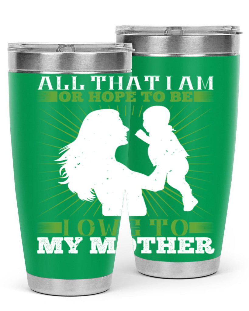 all that i am or hope to be i owe to my mother 6#- Parents Day- Tumbler