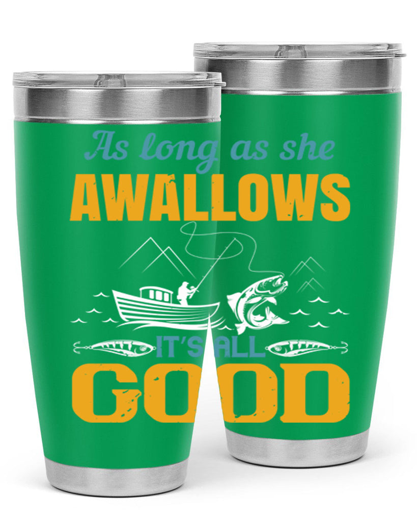 as long as she awallows it’s all good 182#- fishing- Tumbler