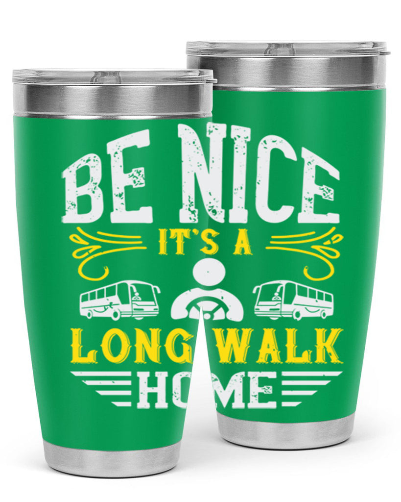 be nice its a long walk home Style 48#- bus driver- tumbler