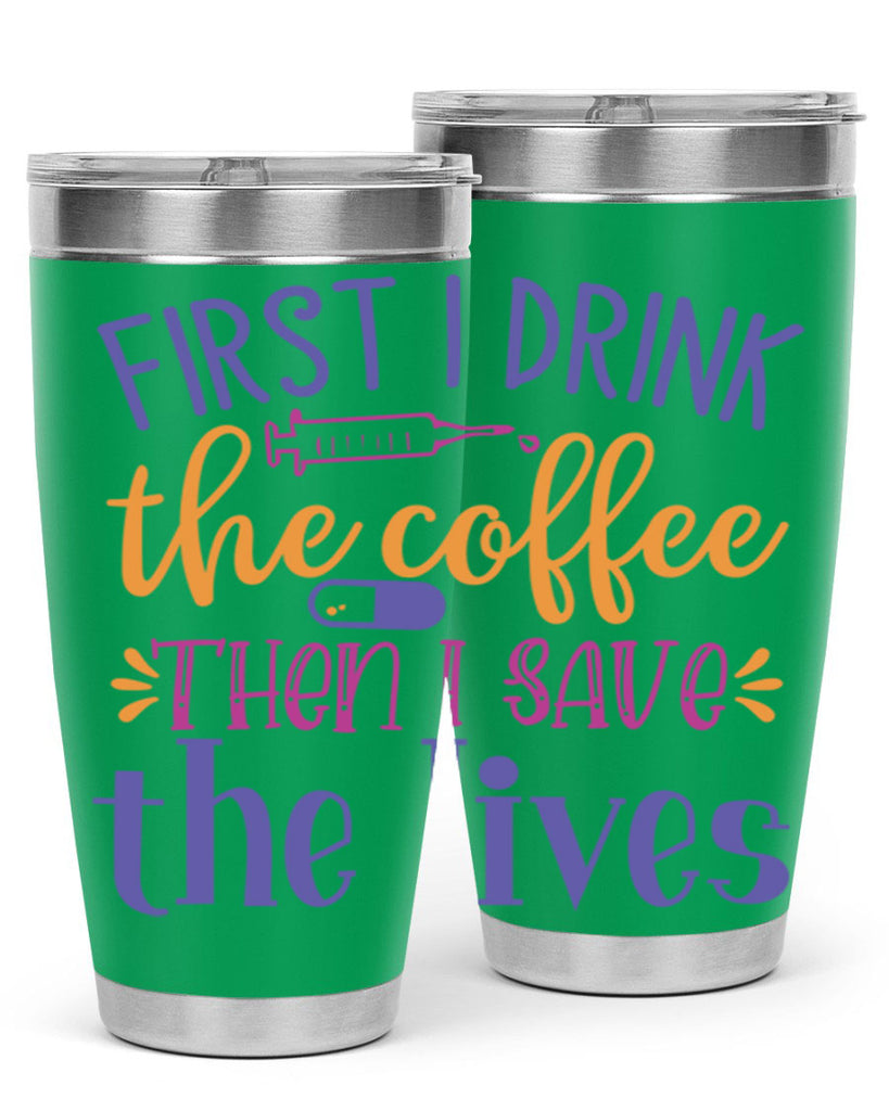 first i drink the coffee then i save the lives Style 384#- nurse- tumbler