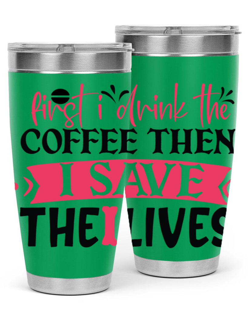 first i drink the coffee then i save the lives Style 385#- nurse- tumbler