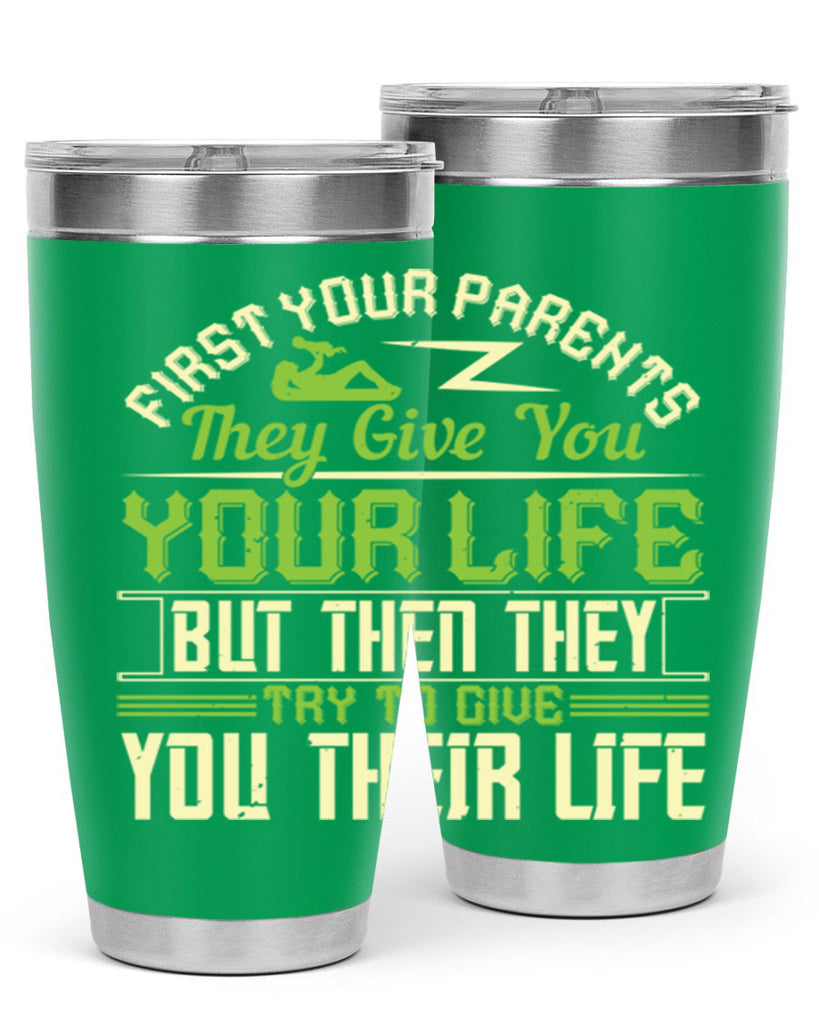 first your parents they give you your life but then they try to give you their life 48#- Parents Day- Tumbler