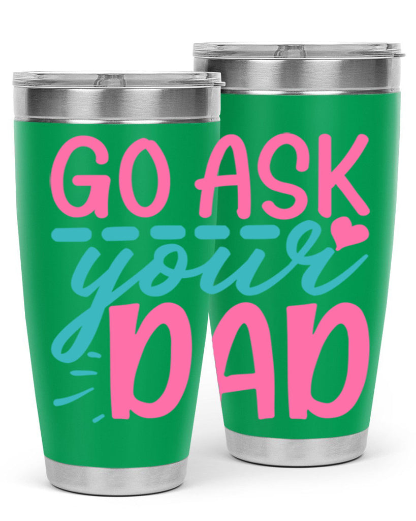 go ask your dad 14#- dad- Tumbler