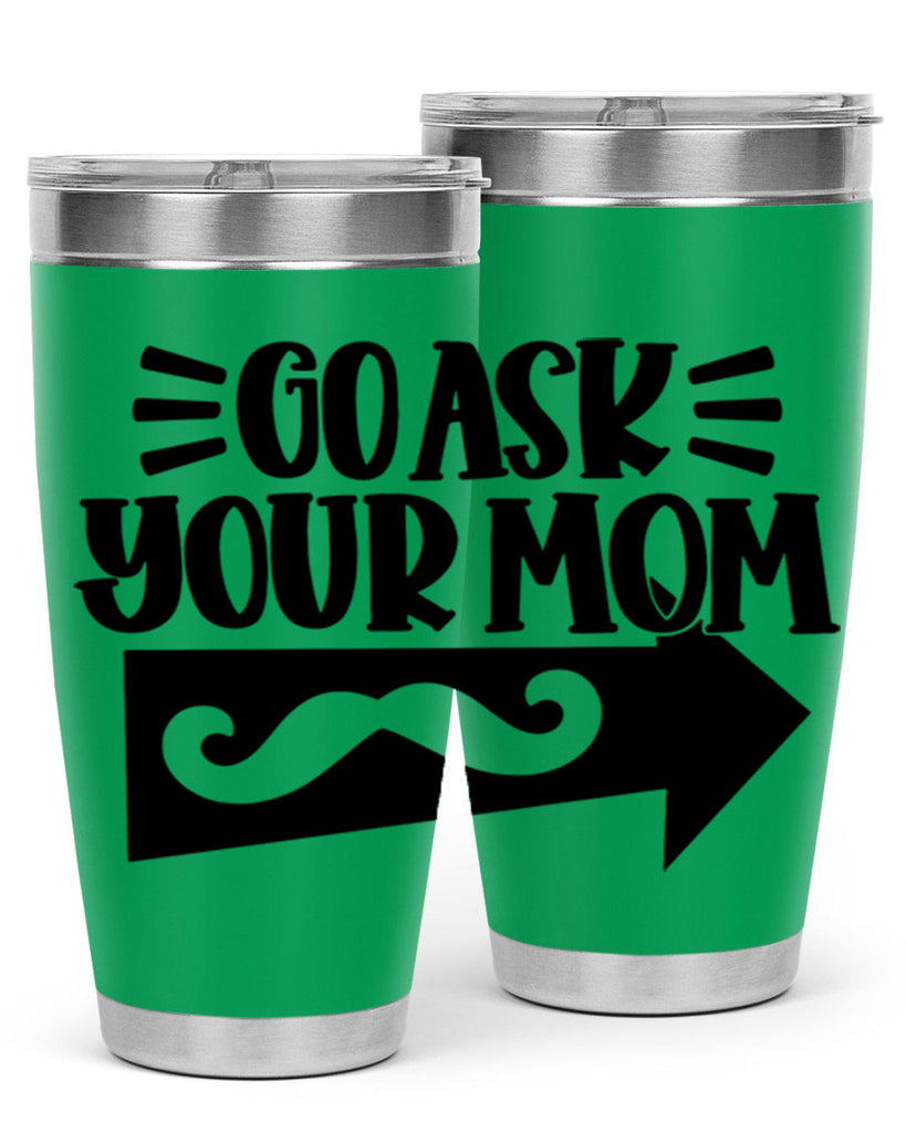go ask your mom 50#- fathers day- Tumbler