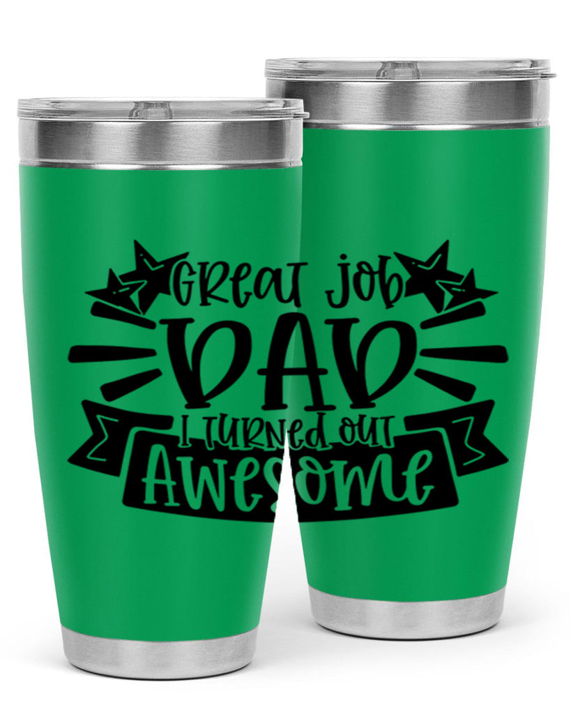 great job dad i turned out awesome 49#- fathers day- Tumbler