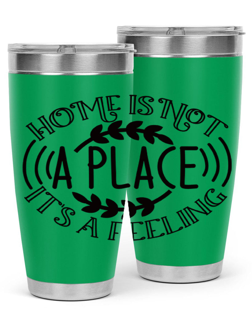 home is not a place its a feeling 100#- home- Tumbler