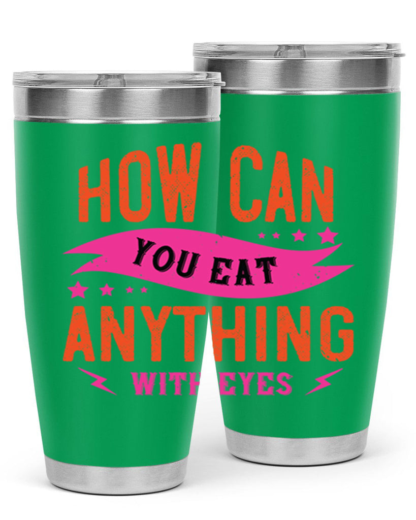 how can you eat anything with eyes 55#- vegan- Tumbler