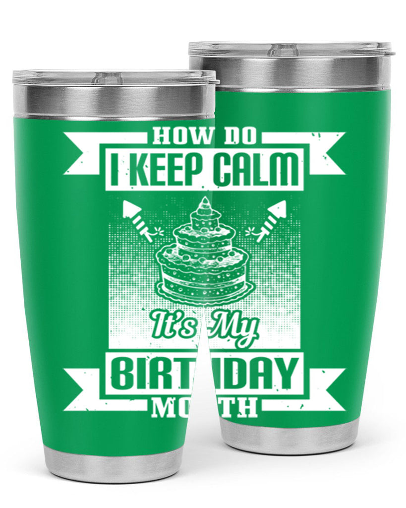 how do I keep calm its my birthday month Style 93#- birthday- tumbler