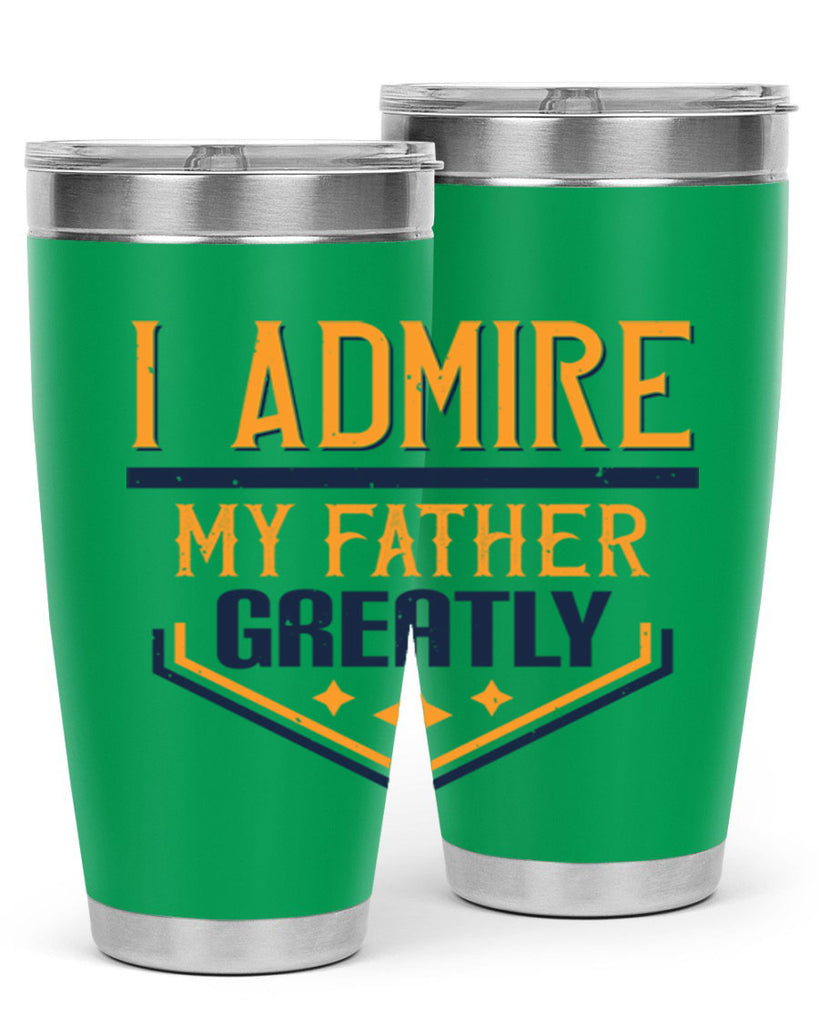 i admire my father greatly 215#- fathers day- Tumbler