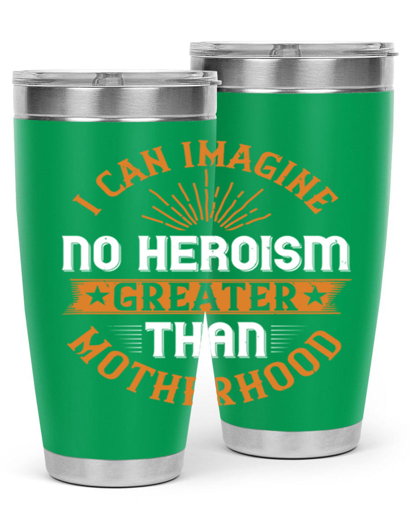 i can imagine no heroism greater than motherhood 163#- mom- Tumbler