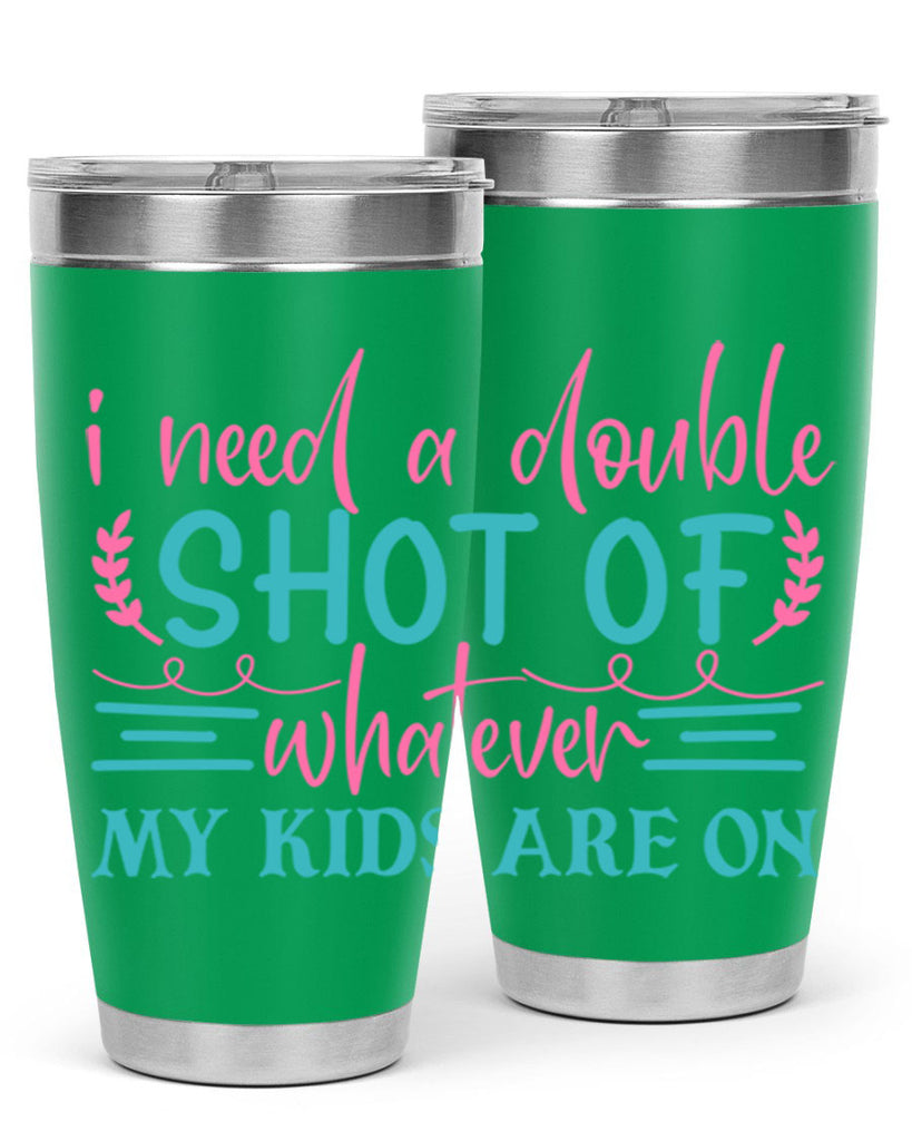 i need a double shot of whatever my kids are on 338#- mom- Tumbler