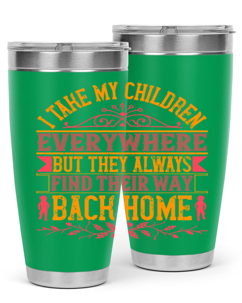 i take my children everywhere but they always find their way back home 46#- Parents Day- Tumbler