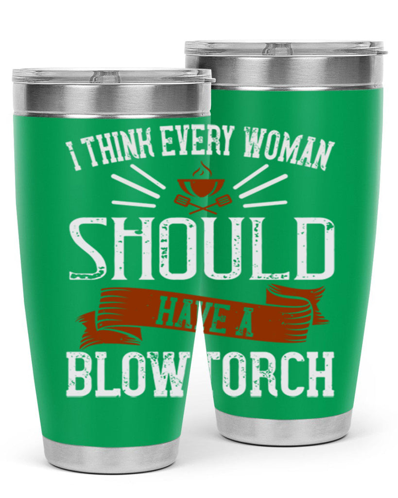 i think every woman should have a blowtorch 29#- cooking- Tumbler