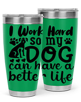 i work hard so my dog can have a better life Style 78#- dog- Tumbler