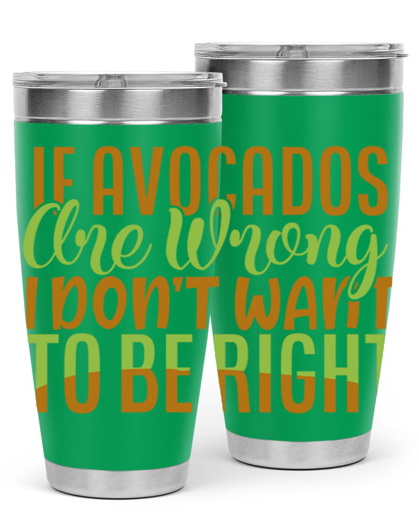 if avocados are wrong i dont want to be right 6#- avocado- Tumbler