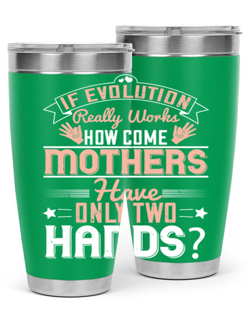 if evolution really works how come mothers have only two hands 148#- mom- Tumbler