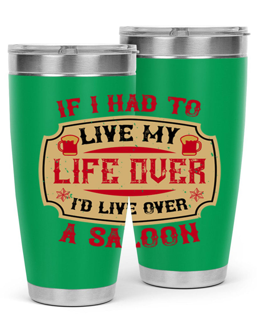 if i had to live my life over id live over a saloon 38#- drinking- Tumbler