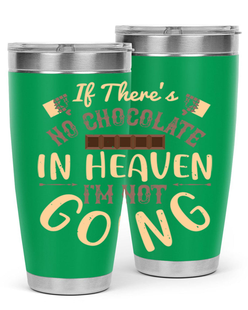 if theres no chocolate in heaven im not going 31#- chocolate- Tumbler